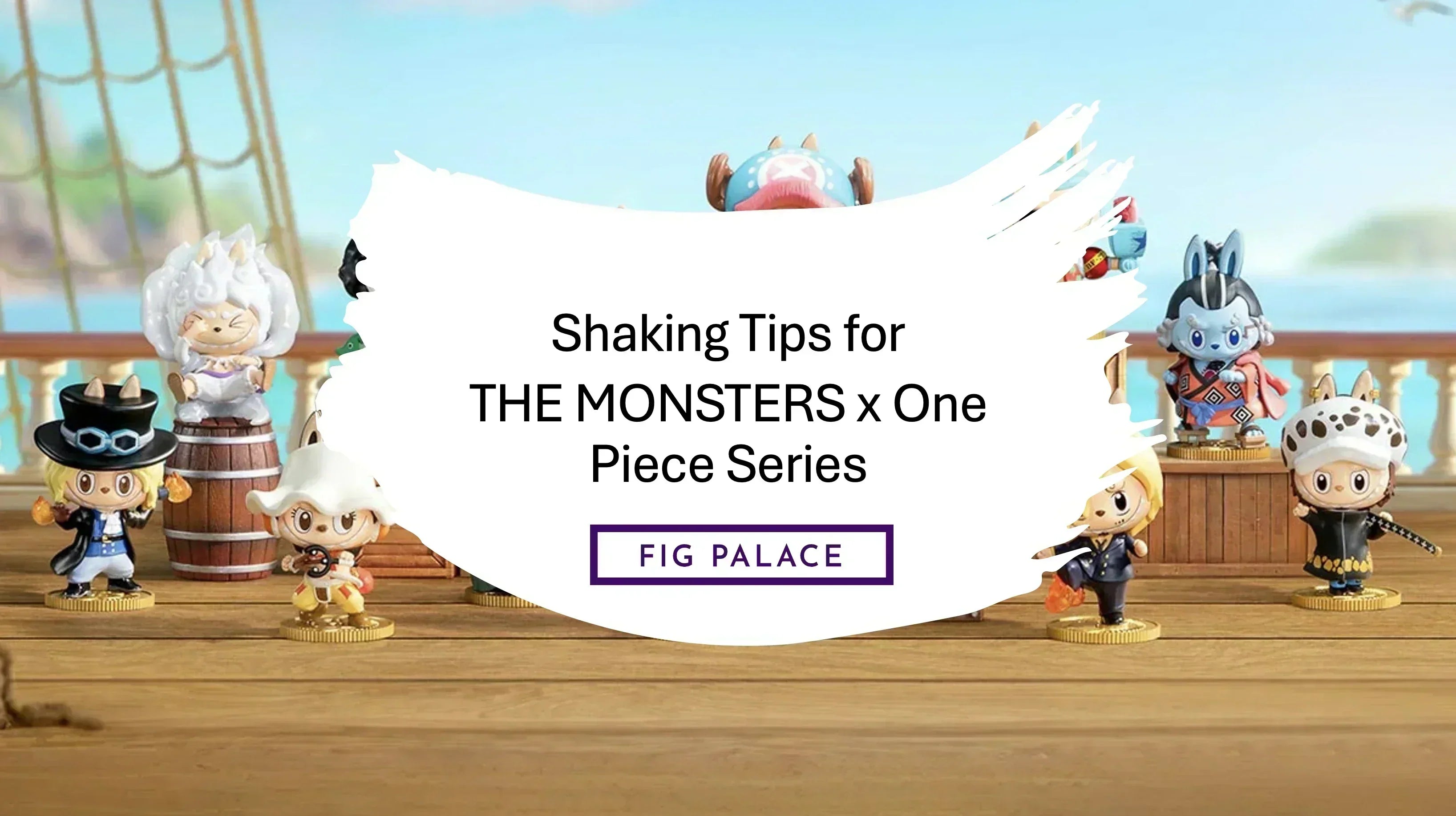 An image of FigPalace's shaking tips for THE MONSTERS x One Piece Series