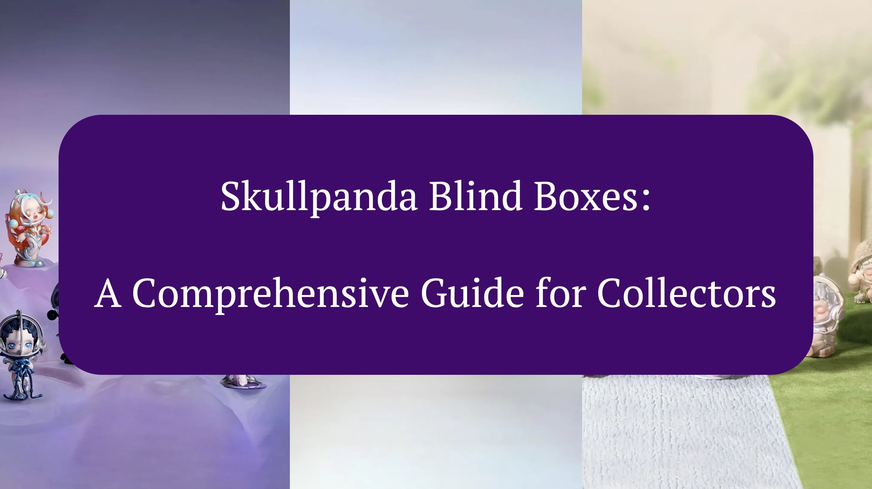 A visually appealing image for the article 'Skullpanda Blind Boxes: A Comprehensive Guide for Collectors,' featuring multiple Skullpanda series